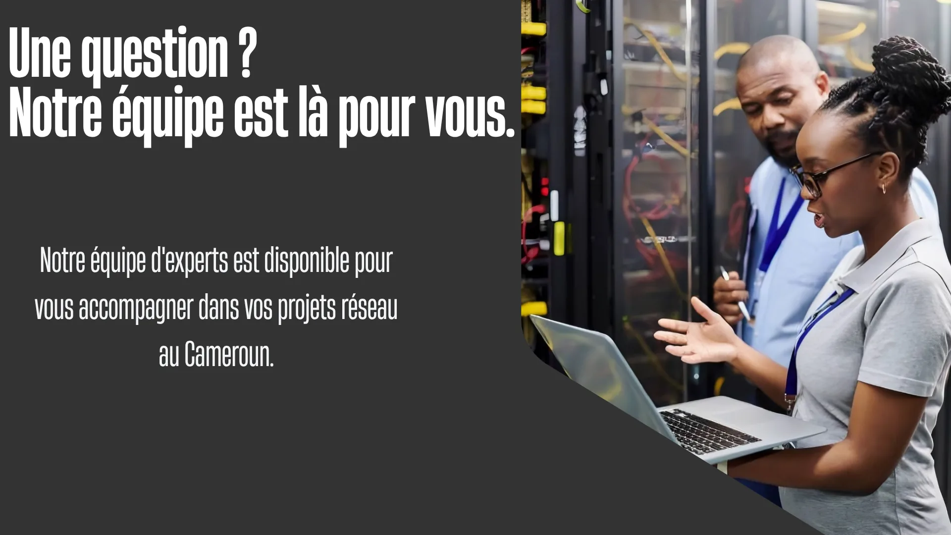 Notre équipe est là pour vous
